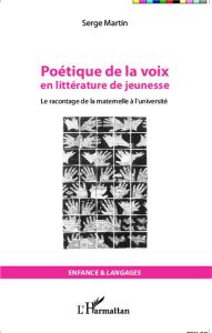 Poétique de la voix en littérature de jeunesse. Le racontage de la maternelle à l'université - Martin Serge