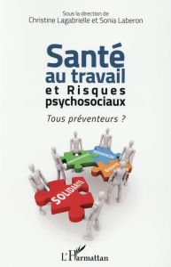 Santé au travail et risques psychosociaux. Tous préventeurs ? - Lagabrielle Christine - Laberon Sonia