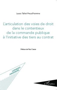 L'articulation des voies de droit dans le contentieux de la commande publique à l'initiative des tie - Tallet-Preud'homme Laura - Cassia Paul