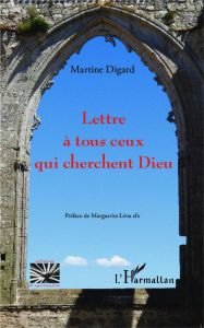 Lettre à tous ceux qui cherchent Dieu - Digard Martine - Léna Marguerite