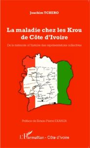 La maladie chez les Krou de Côte d'Ivoire. De la mémoire à l'histoire des représentations collective - Tchero Joachim - Ekanza Simon-Pierre