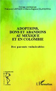 Adoptions, dons et abandons au Mexique et en Colombie. Des parents vulnérables - Lestage Françoise - Olavarria Maria-Eugenia