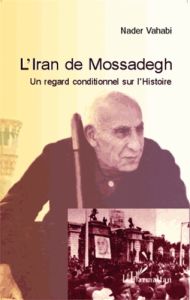 L'Iran de Mossadegh. Un regard conditionnel sur l'Histoire - Vahabi Nader