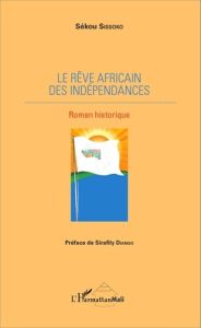 Le rêve africain des indépendances - Sissoko Sékou - Diango Sirafily