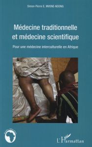 Médecine traditionnelle et médecine scientifique. Pour une médecine interculturelle en Afrique - Mvone Ndong Simon-Pierre