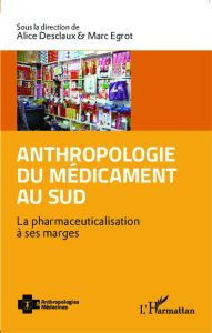 Anthropologie du médicament au Sud. La pharmaceuticalisation à ses marges - Desclaux Alice - Egrot Marc