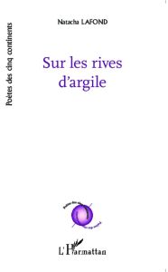 Sur les rives d'argile - Lafond Natacha