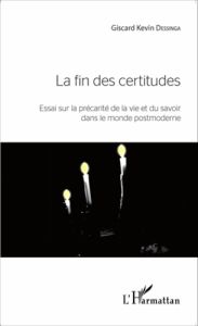 La fin des certitudes. Essai sur la précarité de la vie et du savoir dans le monde postmoderne - Dessinga Giscard Kevin - Boundja Claver