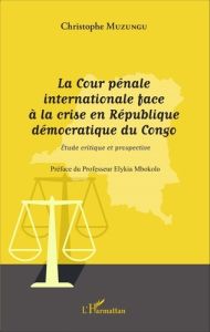 La Cour pénale internationale face à la crise en République démocratique du Congo. Etude critique et - Muzungu Christophe - M'Bokolo Elikia