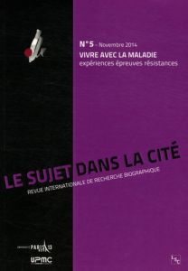 Le sujet dans la cité N° 5, Novembre 2014 : Vivre avec la maladie. Expériences, épreuves, résistance - Delory-Momberger Christine - Tourette-Turgis Cathe