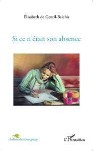 Si ce n'était son absence - Gentil-Baichis Elisabeth de