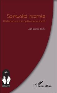 Spiritualité incarnée. Réflexions sur la quête de la santé - Goa Ibo Jean-Maurice