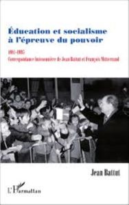 Education et socialisme à l'épreuve du pouvoir (1981-1995). Correspondance buissonnière de Jean Batt - Battut Jean