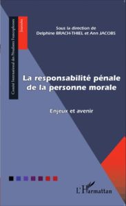 La responsabilité pénale de la personne morale. Enjeux et avenir - Brach-Thiel Delphine - Jacobs Ann