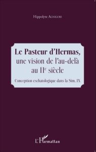 Le Pasteur d'Hermas, une vision de l'au-delà au IIe siècle. Conception eschatologique dans la Sim IX - Agnigori Hippolyte