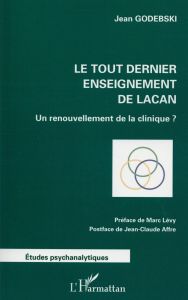 Le tout dernier enseignement de Lacan. Un renouvellement de la clinique ? - Godebski Jean - Lévy Marc - Affre Jean-Claude