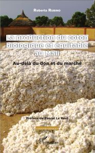 La production du coton biologique et équitable au Mali. Au-delà du don et du marché - Rubino Roberta - Le Rest Pascal