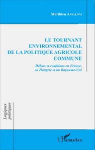 Le tournant environnemental de la politique agricole commune. Débats et coalitions en France, en Hon - Ansaloni Matthieu