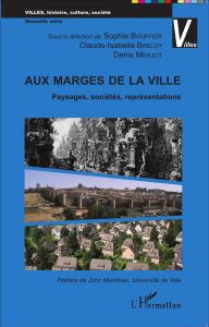 Aux marges de la ville. Paysages, sociétés, représentations - Bouffier Sophie - Brelot Claude-Isabelle - Menjot