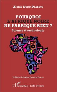 Pourquoi l'Afrique noire ne fabrique rien ? Science & technologie - Dodo Dealoue Alexis - Dénézon Dogbo Odette