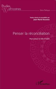 Penser la réconciliation. Pour panser la Côte d'Ivoire - Kouakou Jean-Marie