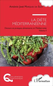 La diète méditerranéenne. Discours et pratiques alimentaires en Méditerranée Volume 2 - Marques da Silva Antonio José