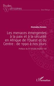 Les menaces émergentes à la paix et à la sécurité en Afrique de l'Ouest et du Centre : de 1990 à nos - Bamba Mamadou - Madior Fall Ismaïla