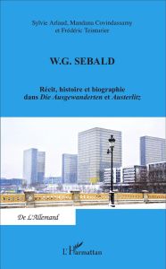 WG Sebald. Récit, histoire et biographie dans Die Ausgewanderten et Austerlitz - Arlaud Sylvie - Covindassamy Mandana - Teinturier