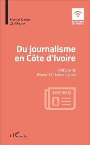 Du journalisme en Côte d'Ivoire - Barbey Francis - Moussa Zio - Lipani-Vaissade Mari