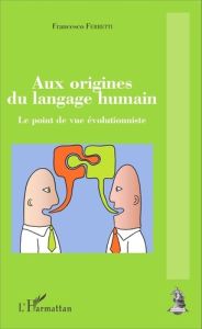 Aux origines du langage humain. Le point de vue évolutionniste - Ferretti Francesco - Quintili Paolo