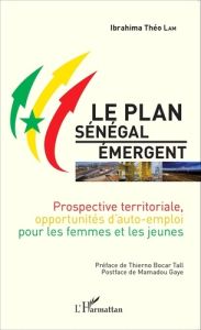 Le plan Sénégal émergent. Prospective territoriale, opportunités d'auto-emploi pour les femmes et le - Lam Ibrahima Théo - Bocar Tall Thierno - Gaye Mama