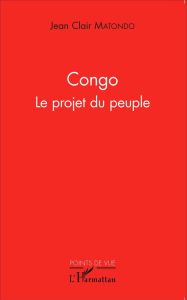 Congo. Le projet du peuple - Matondo Jean Clair