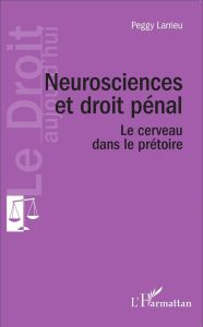 Neurosciences et droit pénal. Le cerveau dans le prétoire - Larrieu Peggy