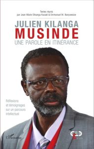 Julien Kilanga Musinde : une parole en itinérance. Réflexions et témoignages sur un parcours intelle - Dikanga Kazadi Jean-Marie - Banywesize Emmanuel