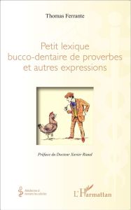 Petit lexique bucco-dentaire de proverbes et autres expressions - Ferrante Thomas - Riaud Xavier