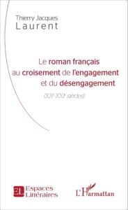 Le roman français au croisement de l'engagement et du désengagement (XXe-XXIe siècles) - Laurent Thierry
