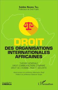 Droit des organisations internationales africaines. Théorie générale, droit communautaire comparé, d - Nourou Tall Saidou - Badji Mamadou - Gueye Babacar