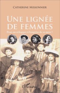 Une lignée de femmes. Peut-on échapper à l'emprise de sa mère ? - Missonnier Catherine