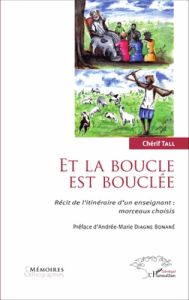 Et la boucle est bouclée. Récit de l'itinéraire d'un enseignant : morceaux choisis - Tall Chérif - Diagne-Bonané Andrée-Marie