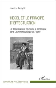 Hegel et le principe d'effectuation. La dialectique des figures de la conscience dans La Phénoménolo - Sy Hamdou Rabby