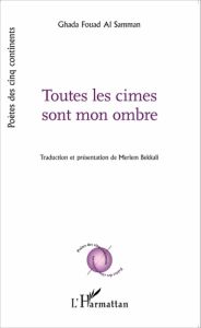 Toutes les cimes sont mon ombre - Fouad Al Samman Ghada - Bekkali Meriem