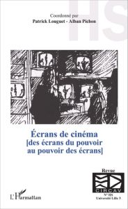 Ecrans de cinéma. Des écrans du pouvoir au pouvoir des écrans - Louguet Patrick - Pichon Alban