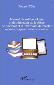 Manuel de méthodologie et de rédaction de la thèse de doctorat et du mémoire de master en lettres, l - N'Da Pierre