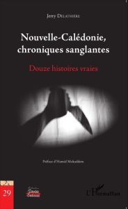 Nouvelle-Calédonie, chroniques sanglantes. Douze histoires vraies - Delathière Jerry - Mokaddem Hamid