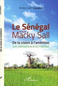 Le Sénégal sous Macky Sall. De la vision à l'ambition - Les réalisations à mi-mandat - Coulibaly Abdou-Latif