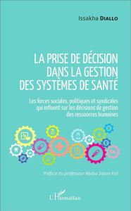 La prise de décision dans la gestion des systèmes de santé. Les forces sociales, politiques et syndi - Diallo Issakha - Fall Abdou Salam