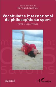 Vocabulaire international de philosophie du sport. Tome 1, Les origines - Andrieu Bernard