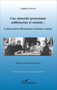 Une minorité protestante millénariste et sioniste. Le Mouvement Missionnaire Intérieur Laïque - Larvent Laurie - Dericquebourg Régis