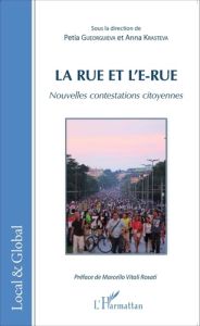 La rue et l'e-rue. Nouvelles contestations citoyennes - Gueorguieva Petia - Krasteva Anna - Vitali Rosati