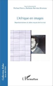 L'Afrique en images. Représentations & idées reçues de la crise - Rinn Michael - Narvaez Bruneau Nathalie